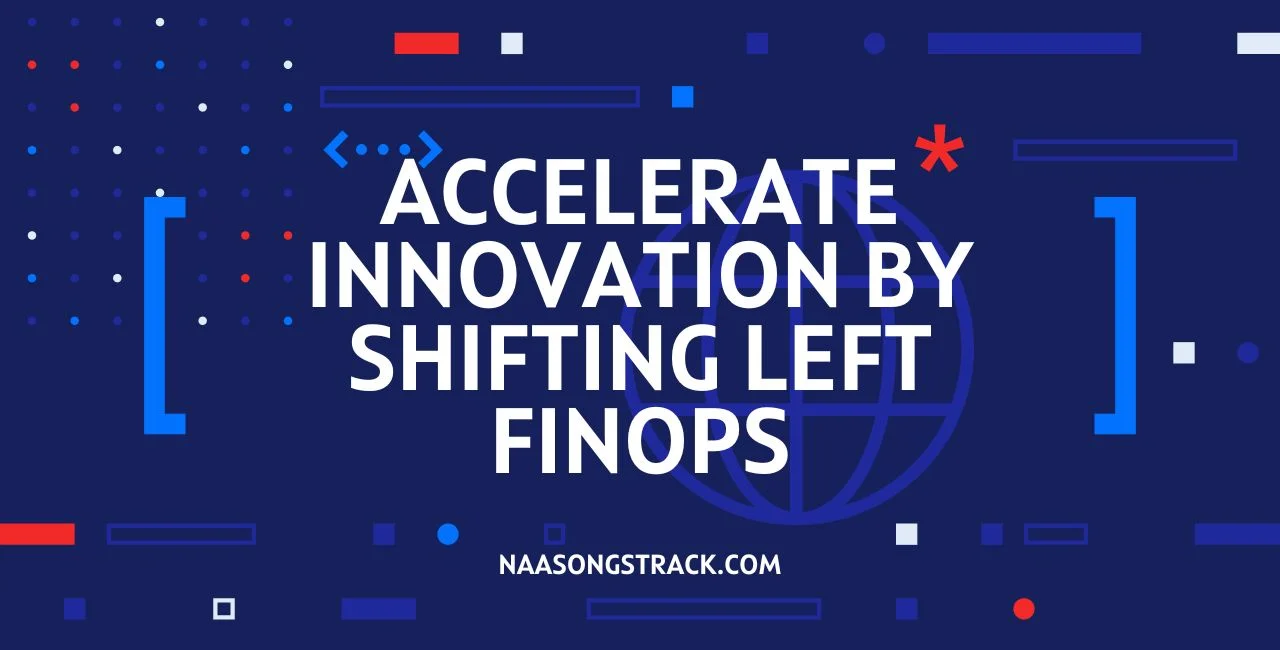 Accelerate Innovation by Shifting Left FinOps