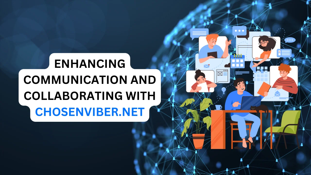 Enhancing Communication And Collaborating With Chosenviber.net