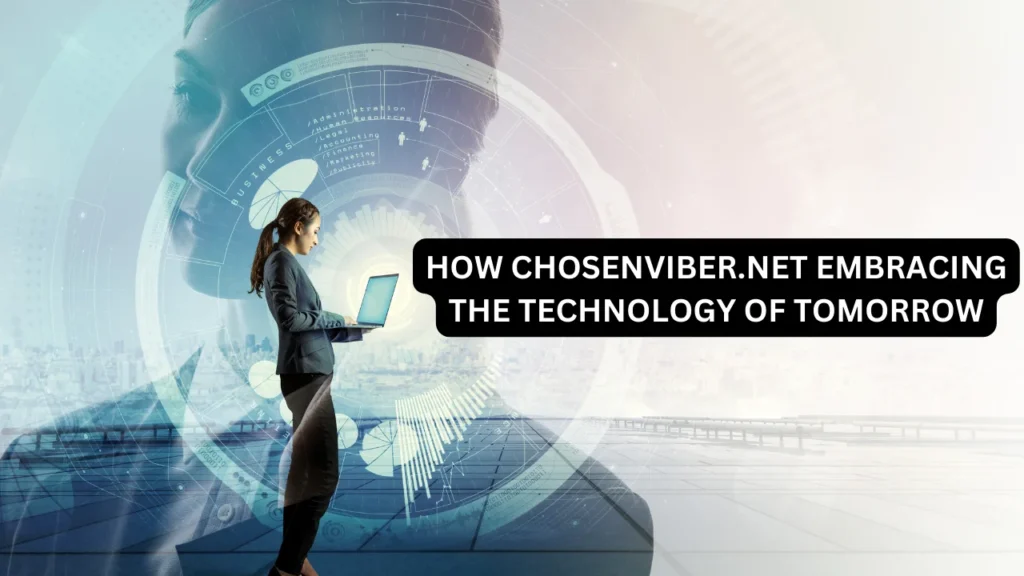 How Chosenviber.net Embracing The Technology of Tomorrow 
