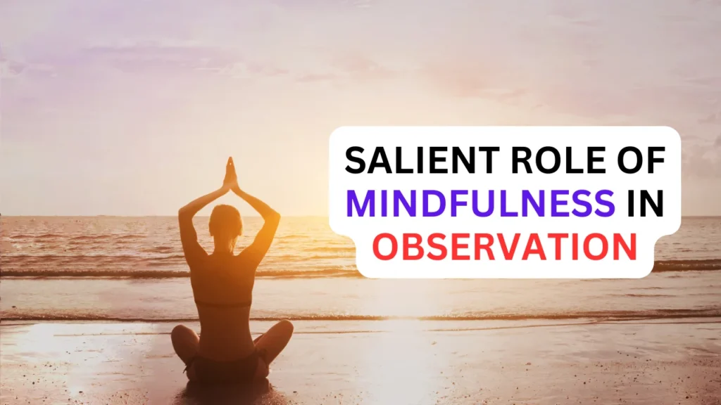 Salient Role of Mindfulness In Observation 